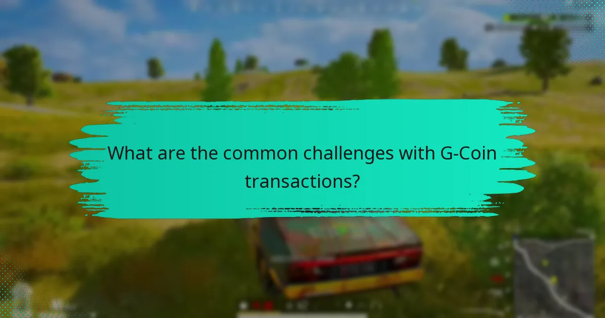 What are the common challenges with G-Coin transactions?